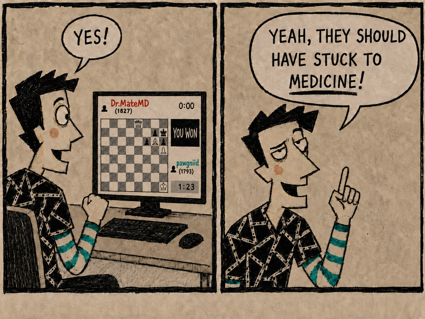 Two-panel comic. A man celebrates winning an online chess game, then says, ‘Yeah, they should have stuck to medicine!’